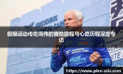 极限运动传奇周伟的冒险旅程与心路历程深度专访