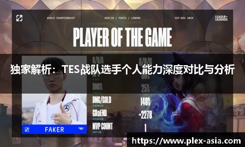 独家解析：TES战队选手个人能力深度对比与分析